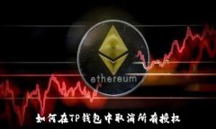   如何在TP钱包中取消所有授权